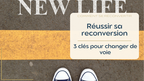 Comment se reconvertir : 3 clés pour réussir sa reconversion