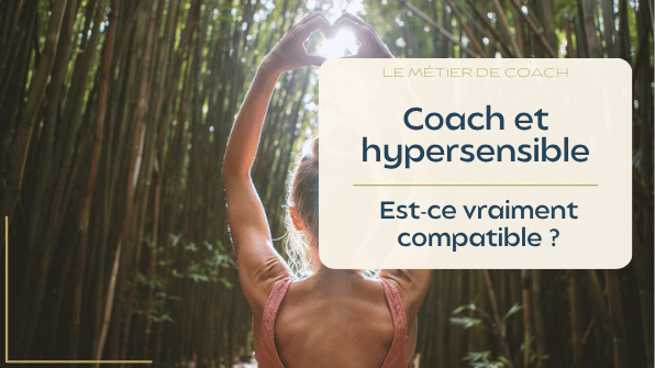 Coach et hypersensible : peut-on exercer le métier de coach quand on est hypersensible ?