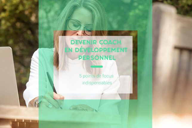 Comment devenir coach en développement personnel ? Découvrez 5 points de focus indispensables avant de faire votre choix !