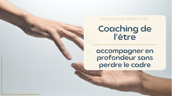 Le coaching de l’être : accompagner en profondeur sans perdre le cadre